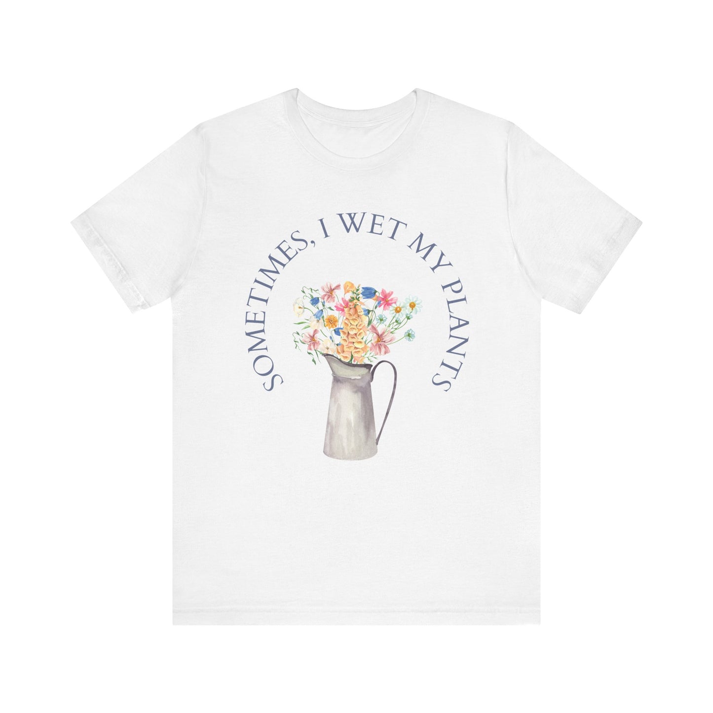 Sometimes I Wet My Plants T-Shirt – Funny Plant Lover Tee