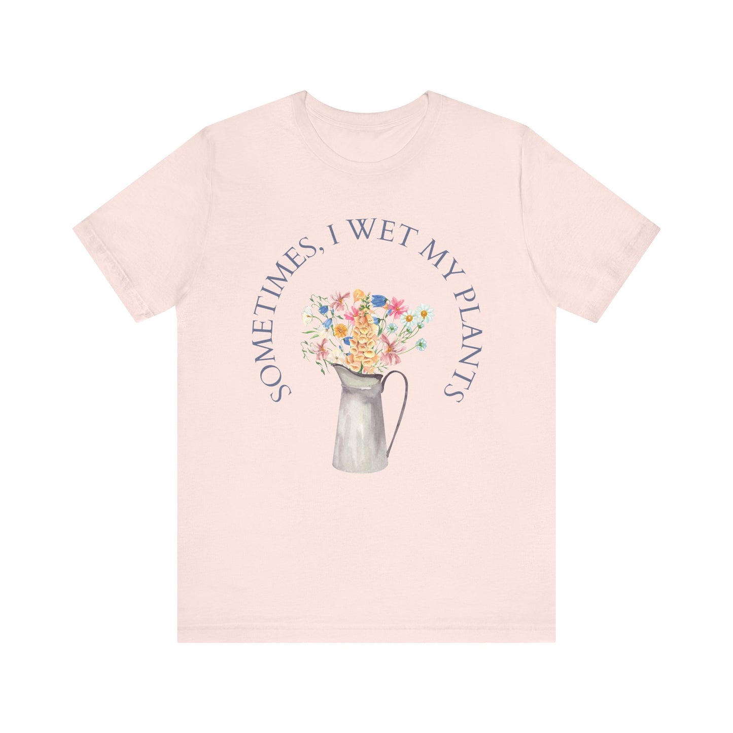 Sometimes I Wet My Plants T-Shirt – Funny Plant Lover Tee