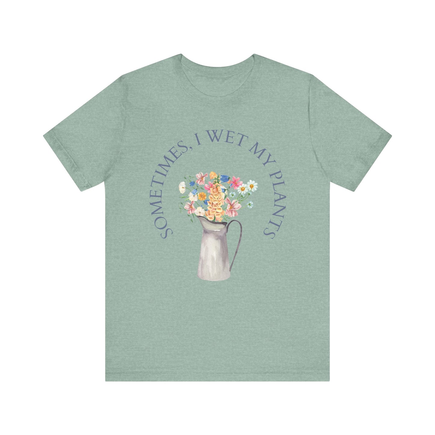 Sometimes I Wet My Plants T-Shirt – Funny Plant Lover Tee