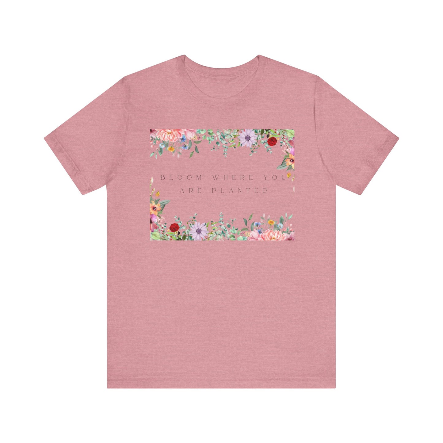 Bloom Where You Are Planted T-Shirt – Botanical Positive Tee