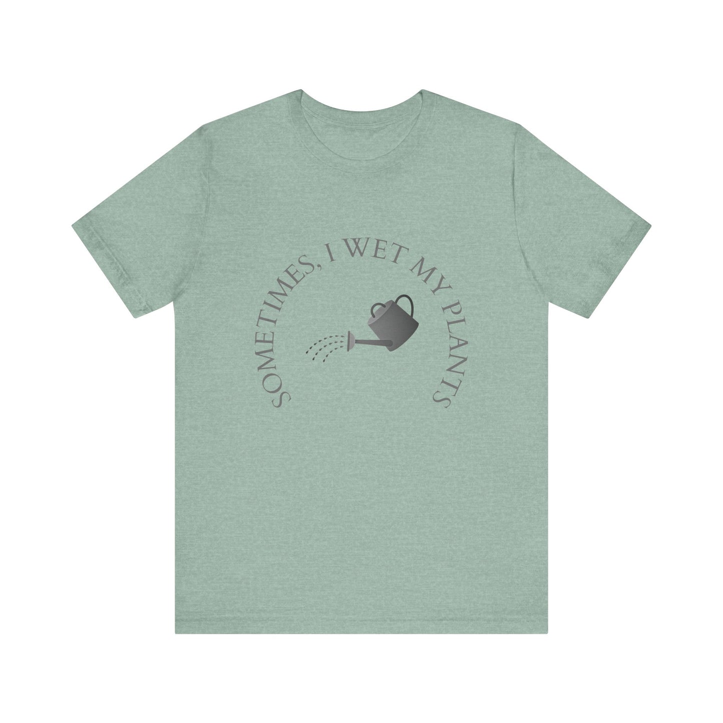 Sometimes I Wet My Plants T-Shirt – Funny Plant Lover Tee