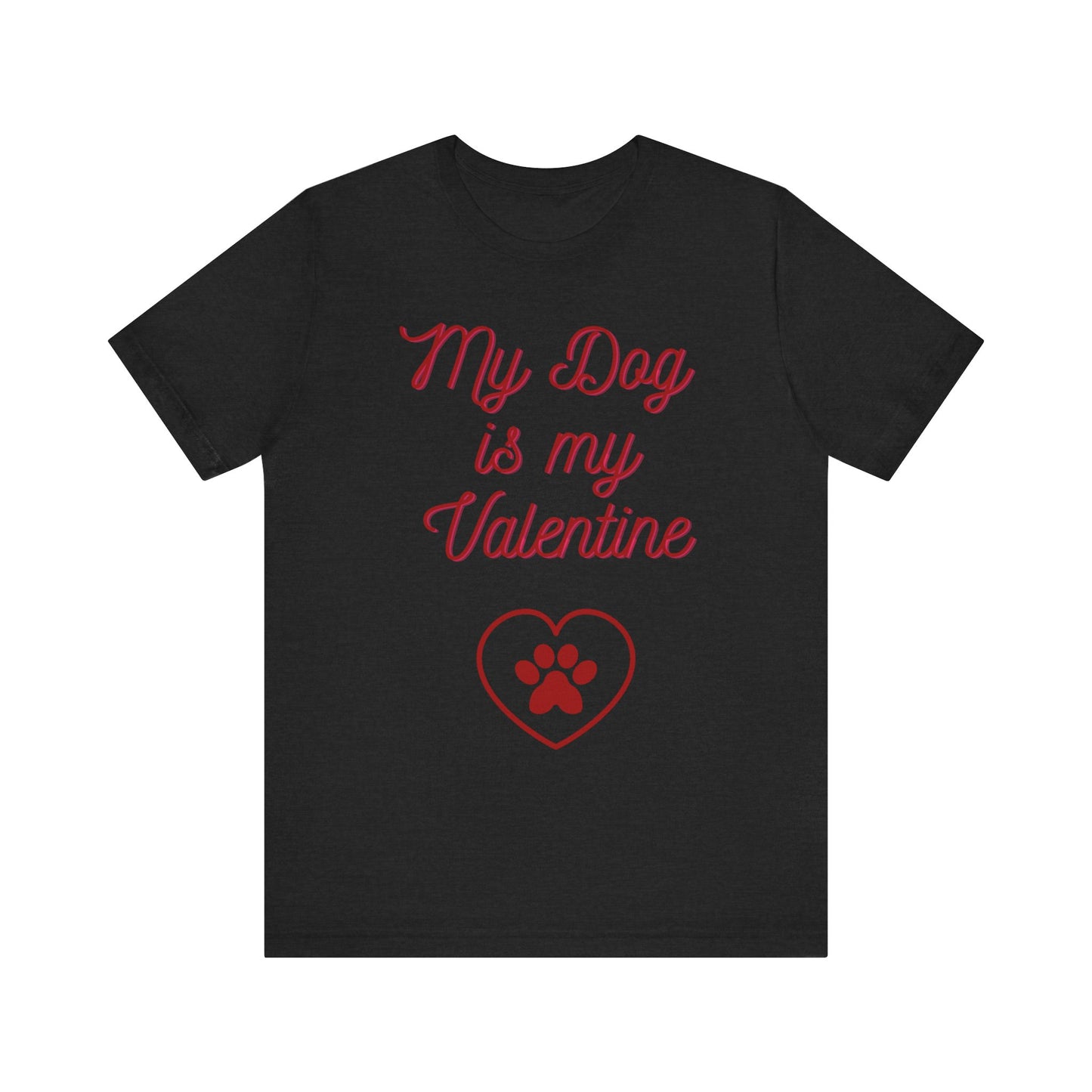My Dog Is My Valentine T-Shirt – Funny Pet Lover Tee