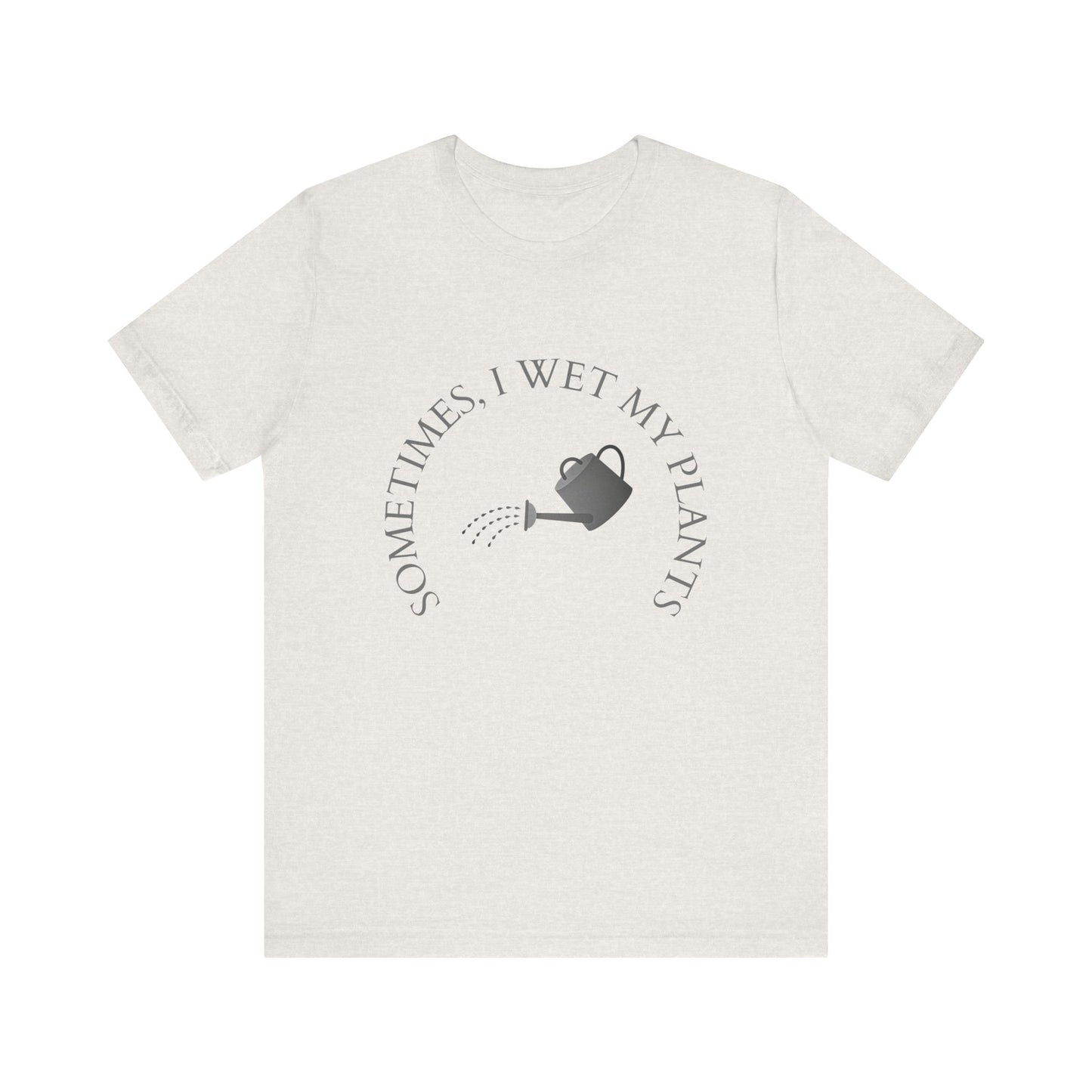 Sometimes I Wet My Plants T-Shirt – Funny Plant Lover Tee