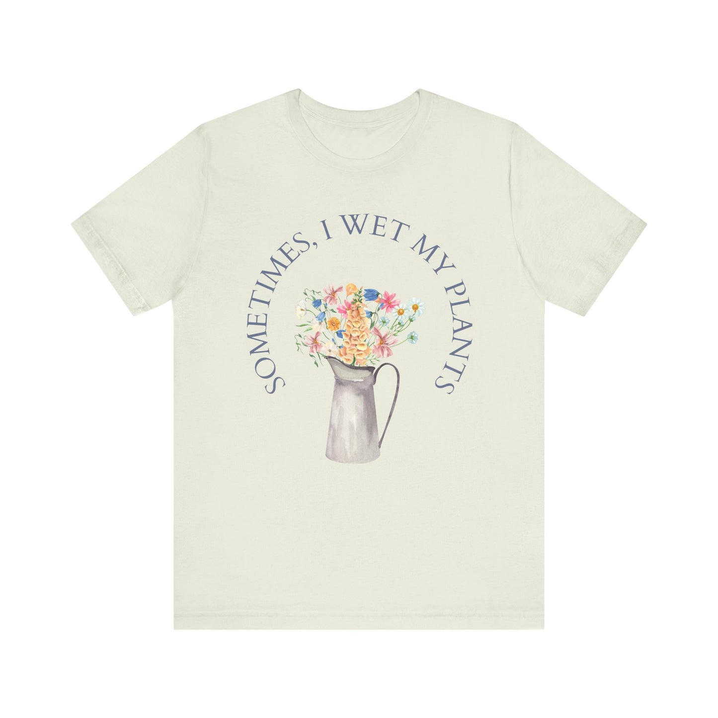 Sometimes I Wet My Plants T-Shirt – Funny Plant Lover Tee