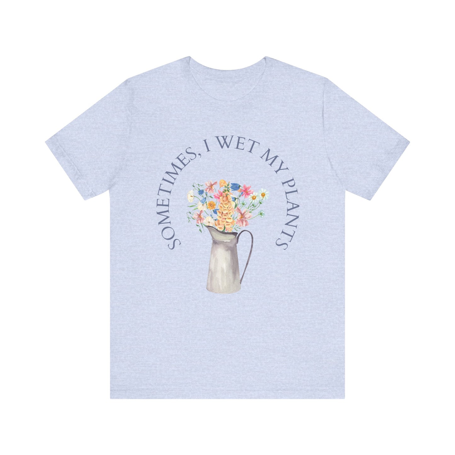 Sometimes I Wet My Plants T-Shirt – Funny Plant Lover Tee