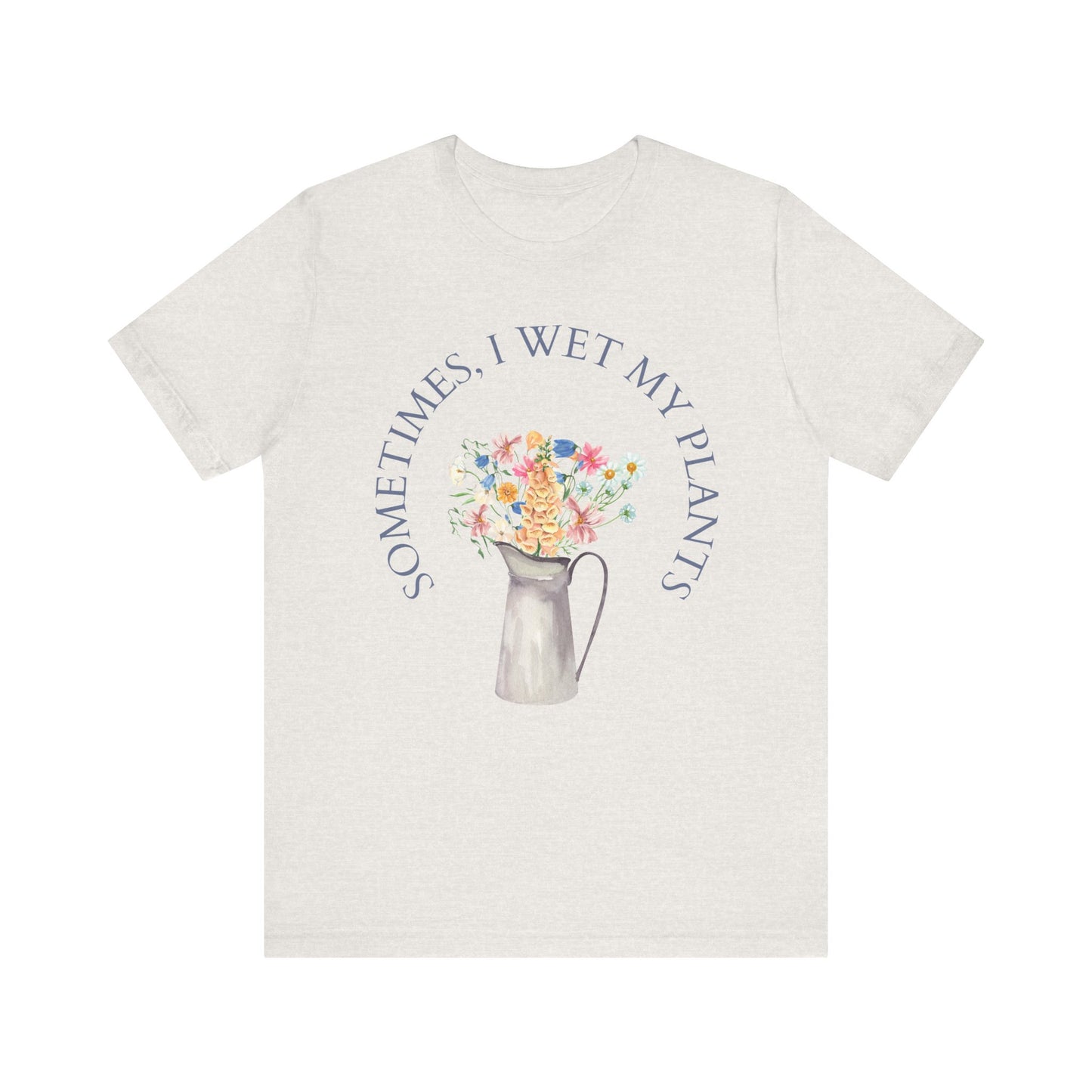Sometimes I Wet My Plants T-Shirt – Funny Plant Lover Tee