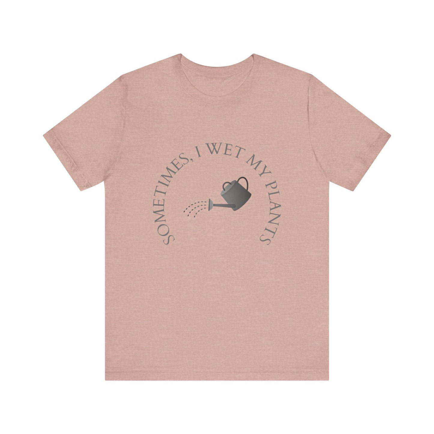 Sometimes I Wet My Plants T-Shirt – Funny Plant Lover Tee
