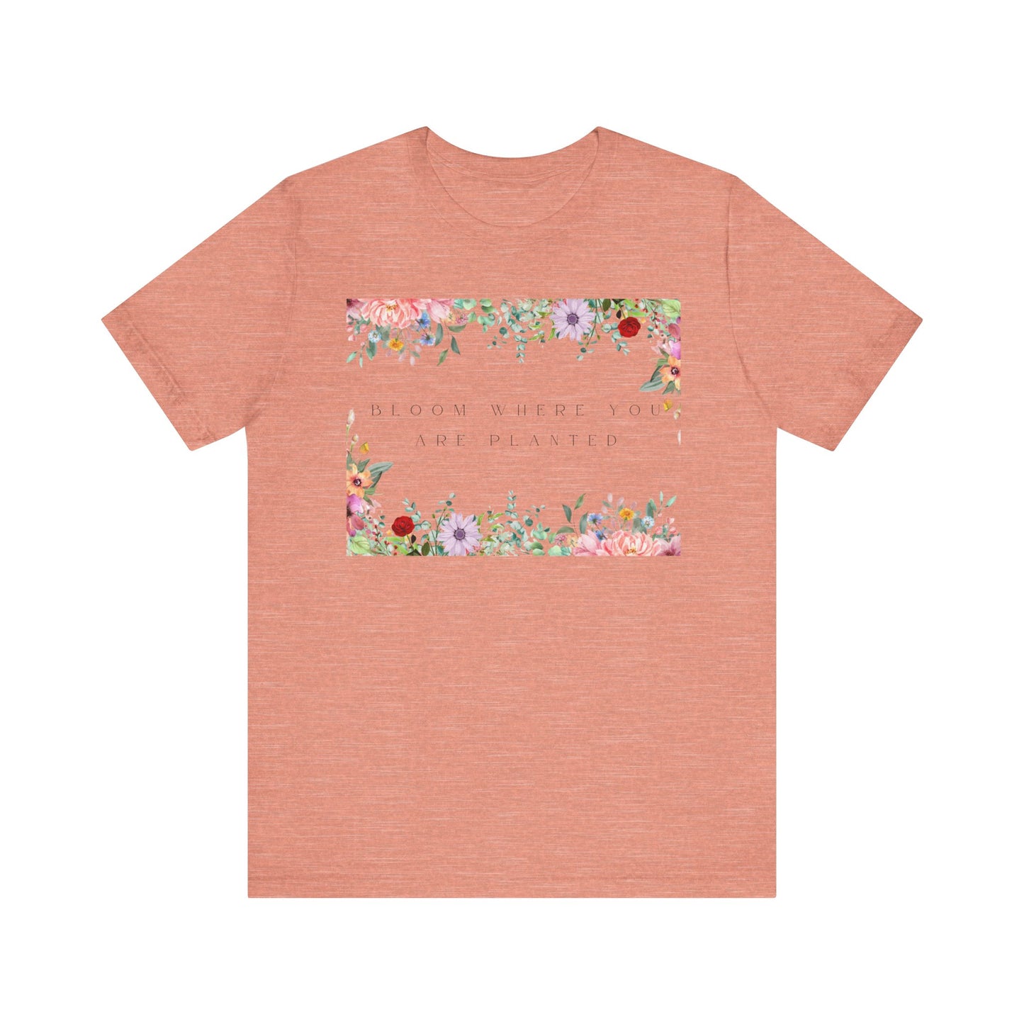 Bloom Where You Are Planted T-Shirt – Botanical Positive Tee