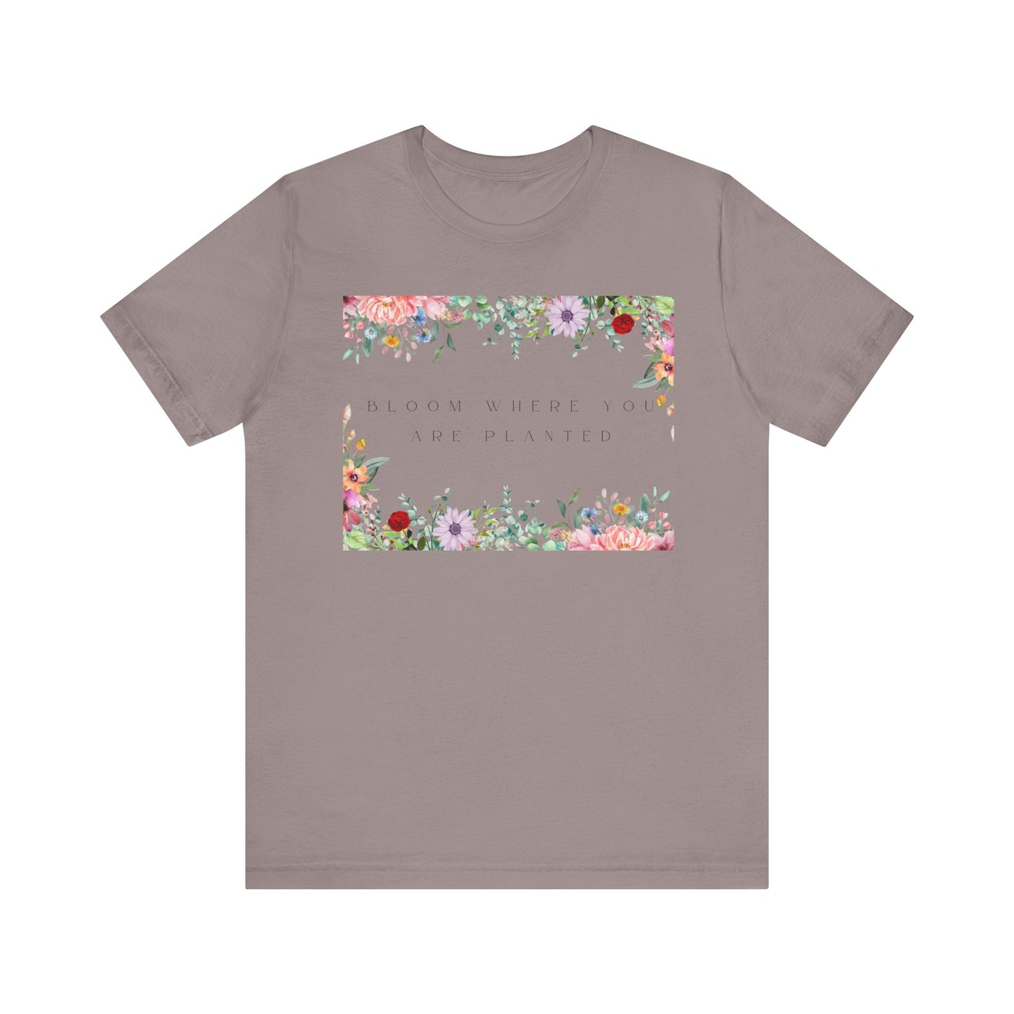 Bloom Where You Are Planted T-Shirt – Botanical Positive Tee