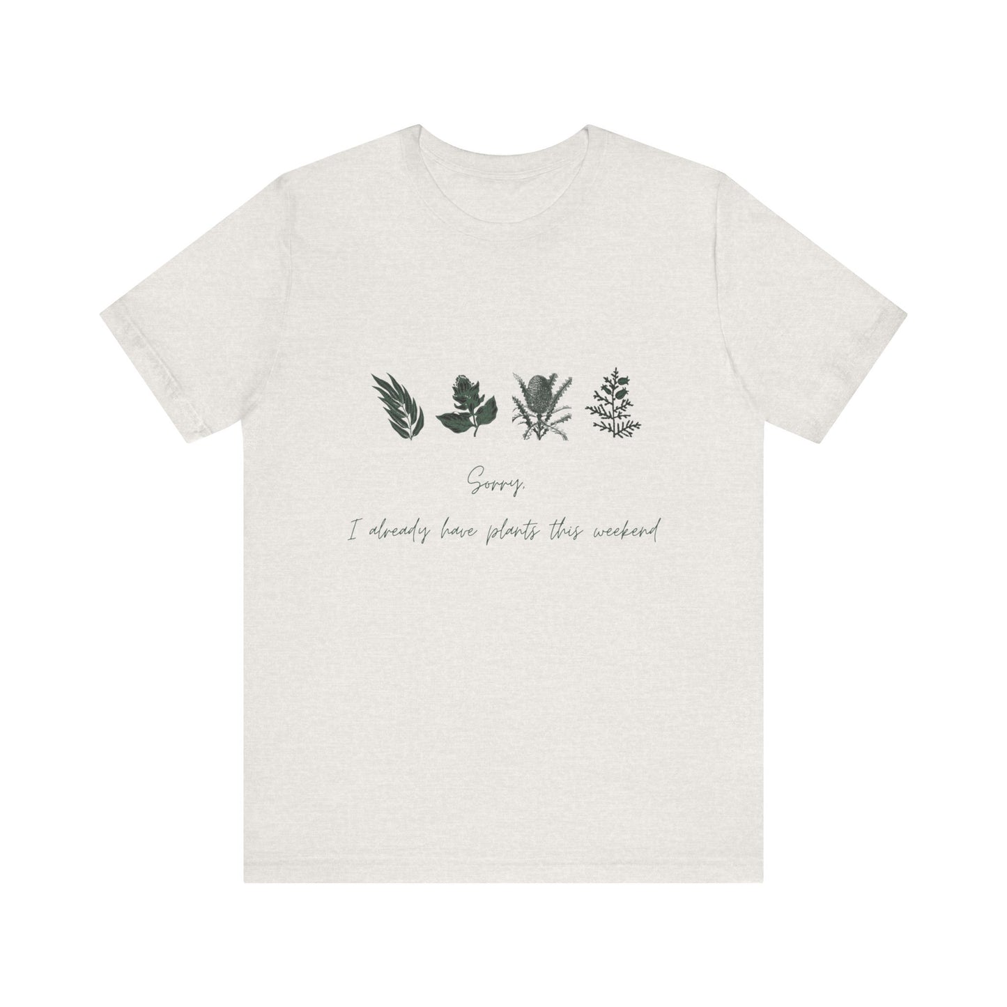 Sorry I Already Have Plants This Weekend T-Shirt – Plant Lover Funny Tee