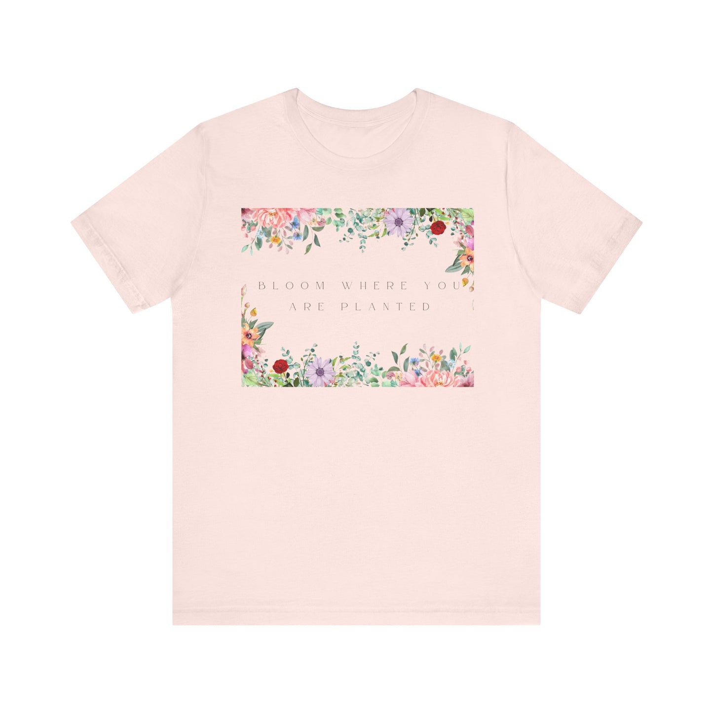 Bloom Where You Are Planted T-Shirt – Botanical Positive Tee