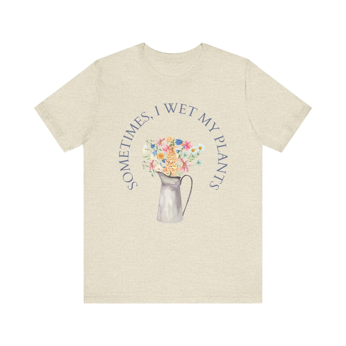 Sometimes I Wet My Plants T-Shirt – Funny Plant Lover Tee