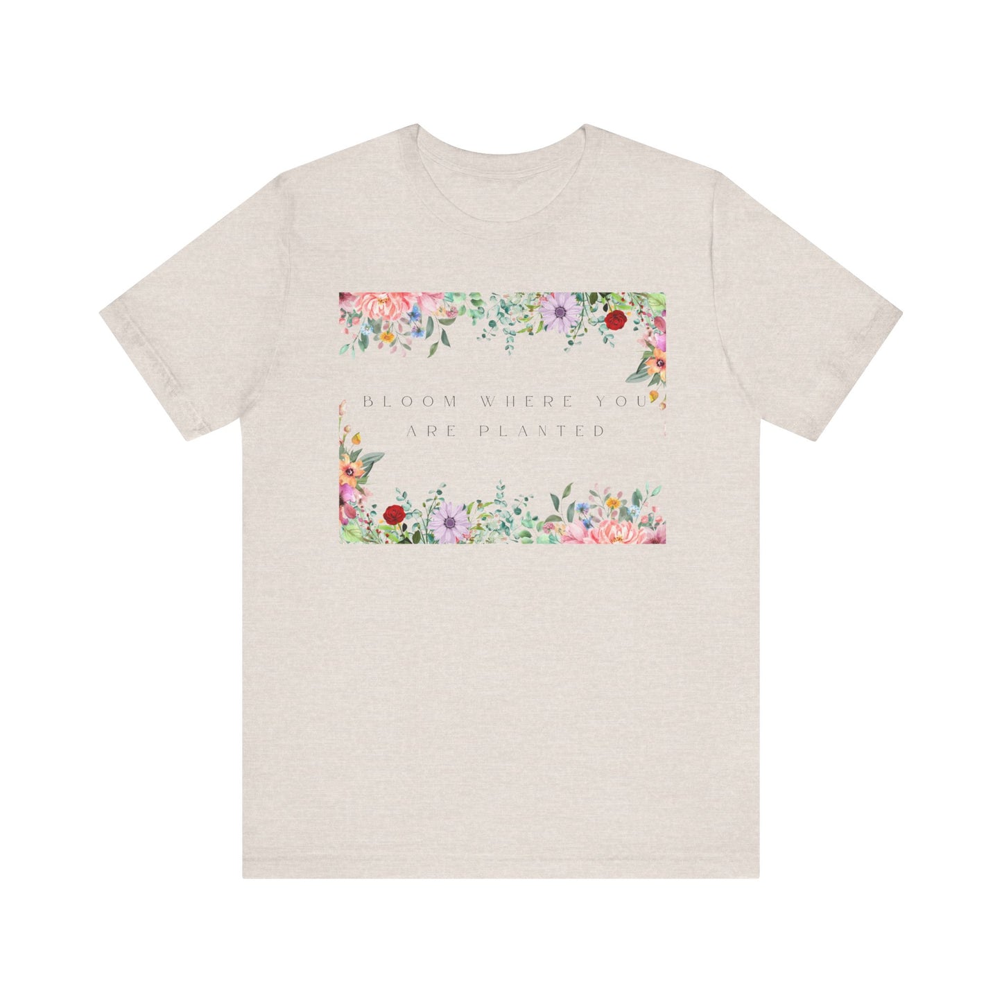 Bloom Where You Are Planted T-Shirt – Botanical Positive Tee