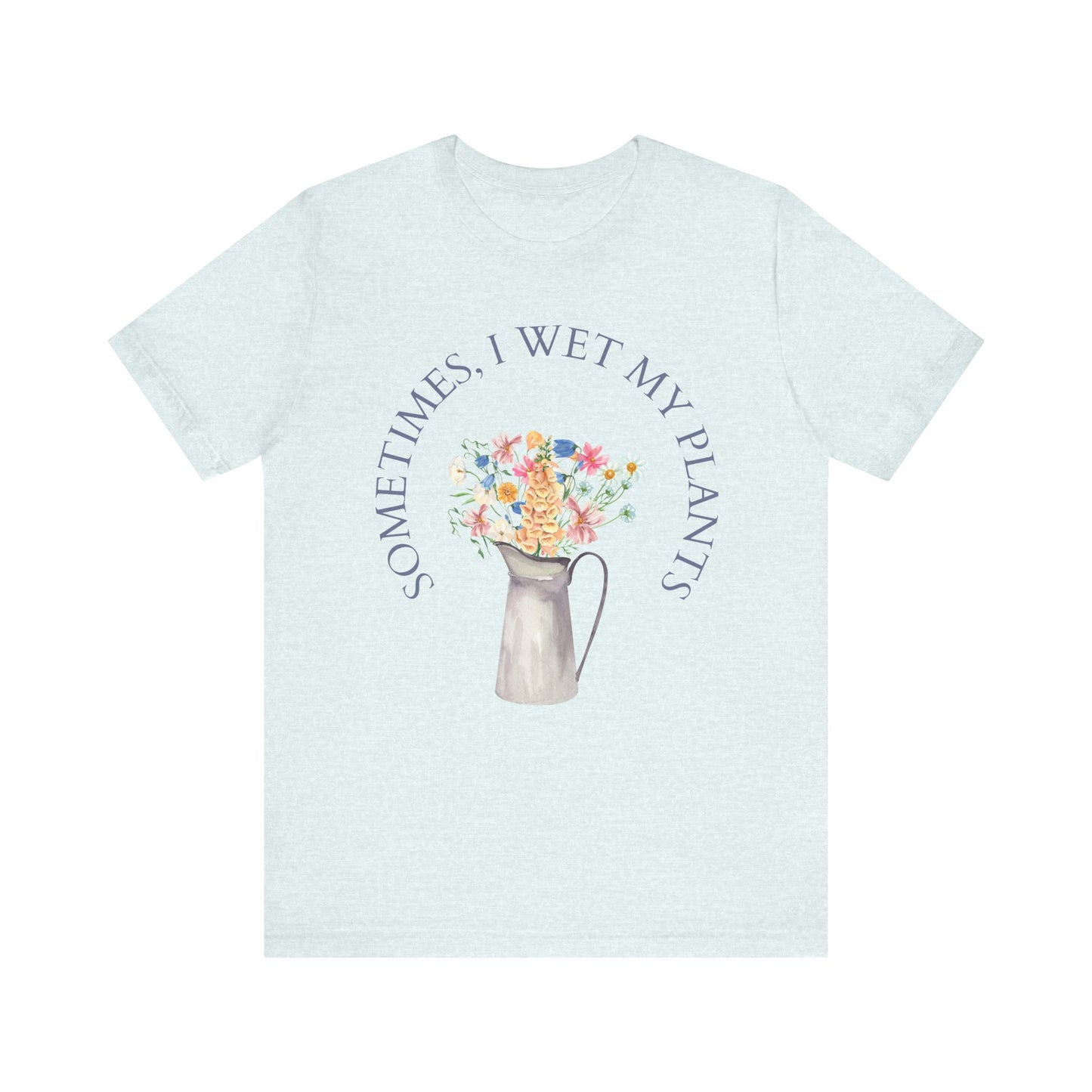Sometimes I Wet My Plants T-Shirt – Funny Plant Lover Tee