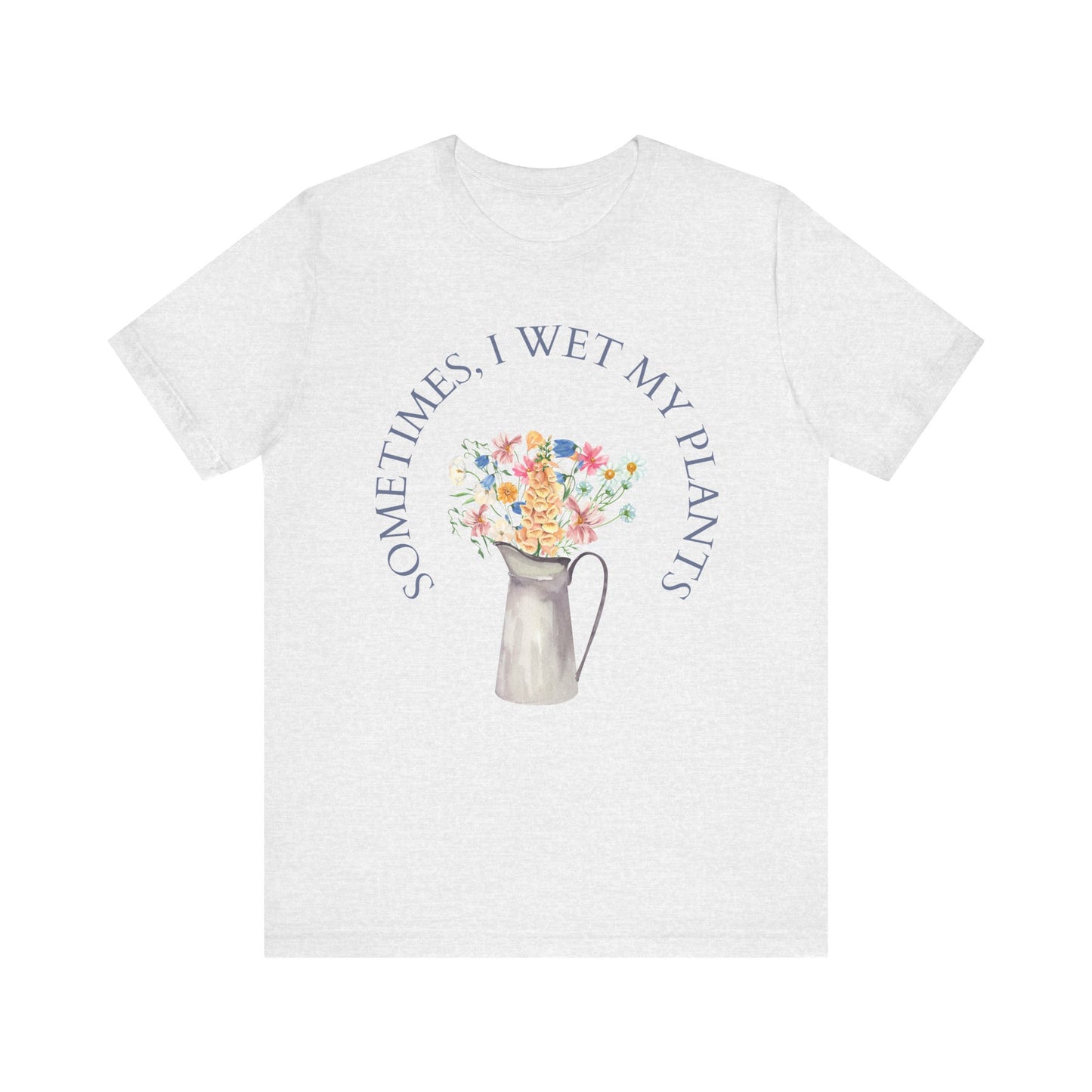 Sometimes I Wet My Plants T-Shirt – Funny Plant Lover Tee