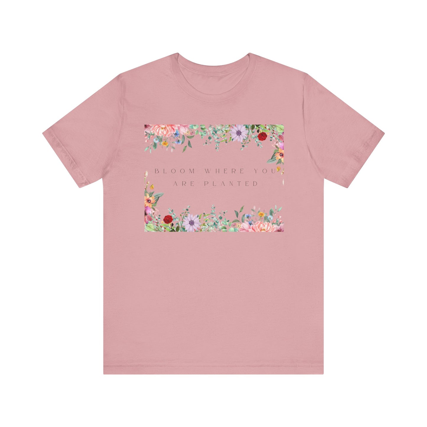 Bloom Where You Are Planted T-Shirt – Botanical Positive Tee