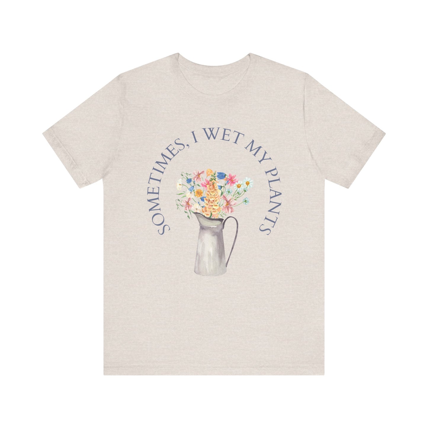Sometimes I Wet My Plants T-Shirt – Funny Plant Lover Tee