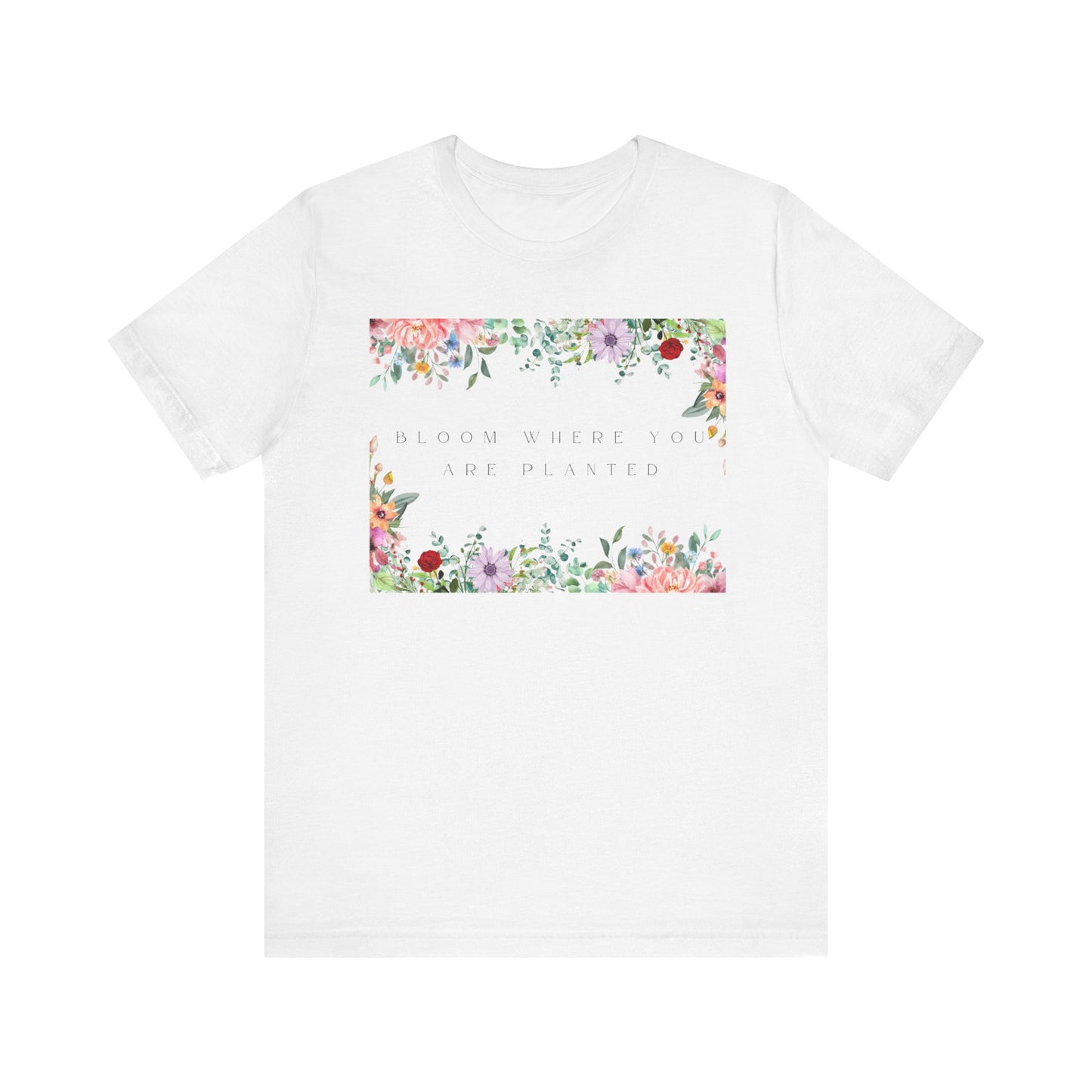 Bloom Where You Are Planted T-Shirt – Botanical Positive Tee