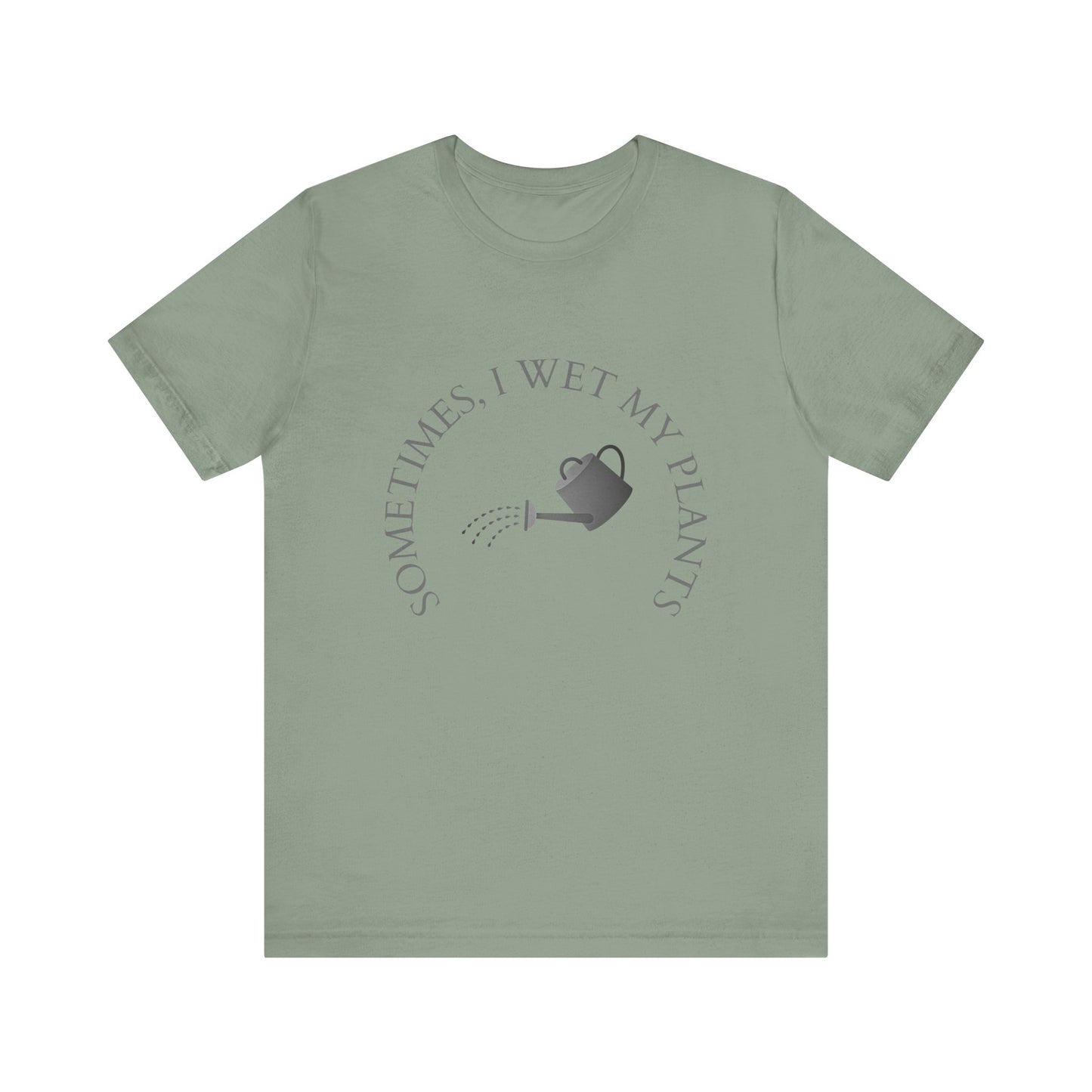 Sometimes I Wet My Plants T-Shirt – Funny Plant Lover Tee