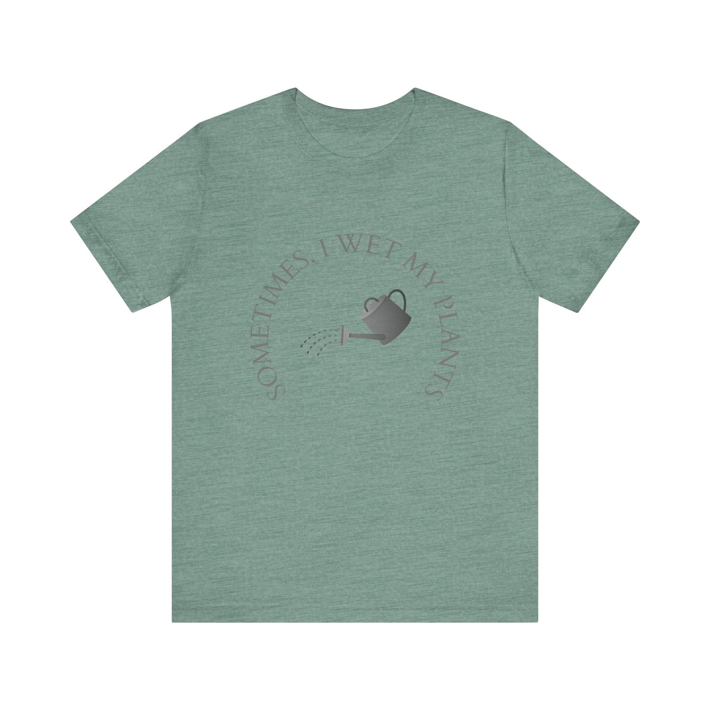 Sometimes I Wet My Plants T-Shirt – Funny Plant Lover Tee