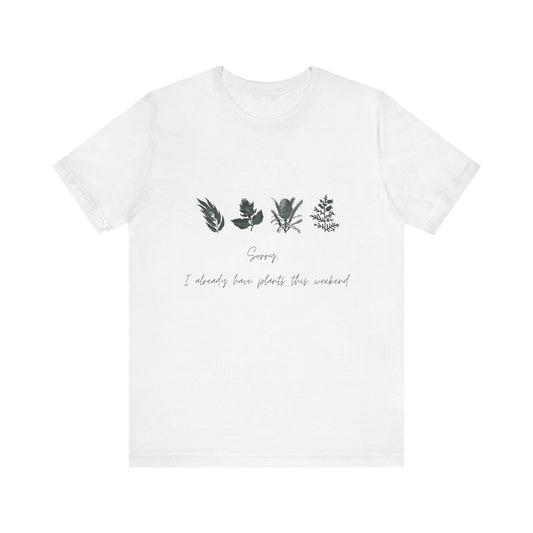 Sorry I Already Have Plants This Weekend T-Shirt – Plant Lover Funny Tee