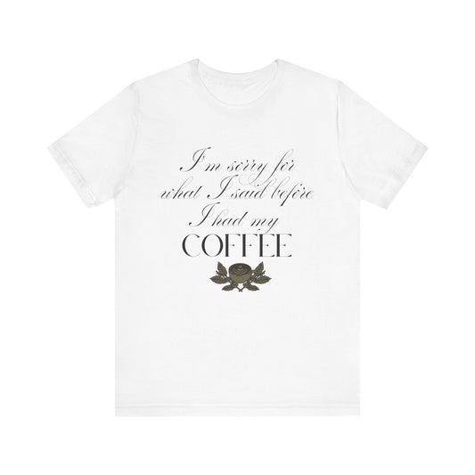 Sorry for What I Said Before Coffee T-Shirt – Funny Coffee Tee