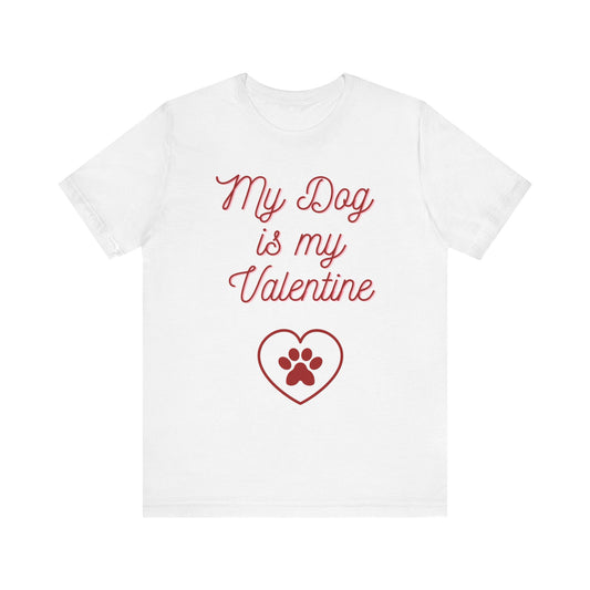 My Dog Is My Valentine T-Shirt – Funny Pet Lover Tee