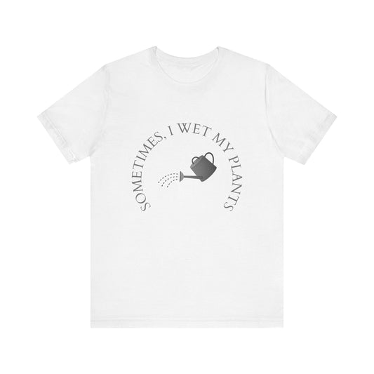 Sometimes I Wet My Plants T-Shirt – Funny Plant Lover Tee