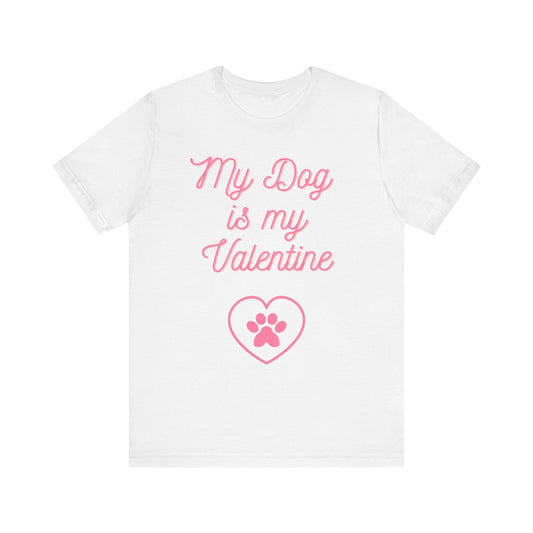 My Dog Is My Valentine T-Shirt – Funny Pet Lover Tee