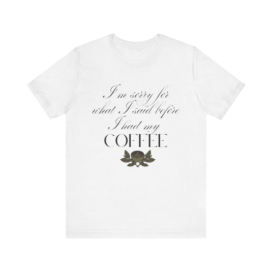 Sorry for What I Said Before Coffee T-Shirt – Funny Coffee Tee