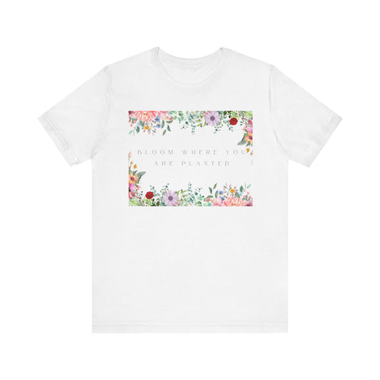 Bloom Where You Are Planted T-Shirt – Botanical Positive Tee